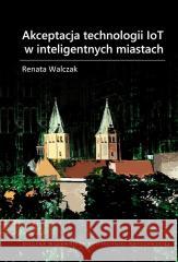 Akceptacja technologii IoT w inteligentnych... Renata Walczak 9788381566537