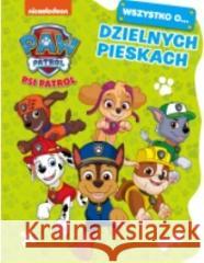 Psi Patrol. Wszystko o Dzielnych pieskach praca zbiorowa 9788381574457