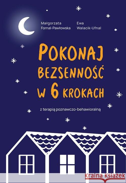 Pokonaj bezsenność w 6 krokach z terapią.. Walacik-Ufnal Ewa Fornal-Pawłowska Małgorzata 9788381593892 Poligraf