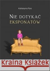 Nie dotykać eksponatów Katarzyna Pyrz 9788381664547