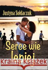 Serce wie lepiej Justyna Sołdaczuk 9788381664936