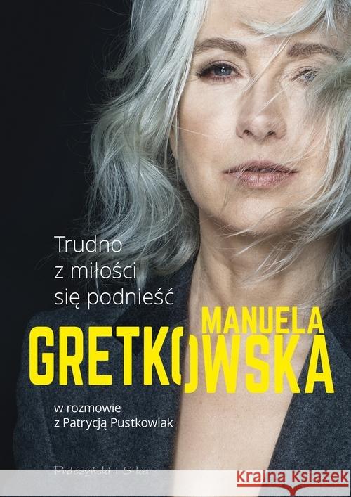 Trudno z miłości się podnieść Gretkowska Manuela 9788381690775