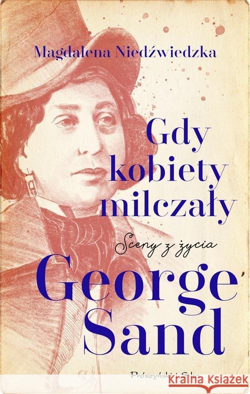 Gdy kobiety milczały. Sceny z życia George Sand Niedźwiedzka Magdalena 9788381693653