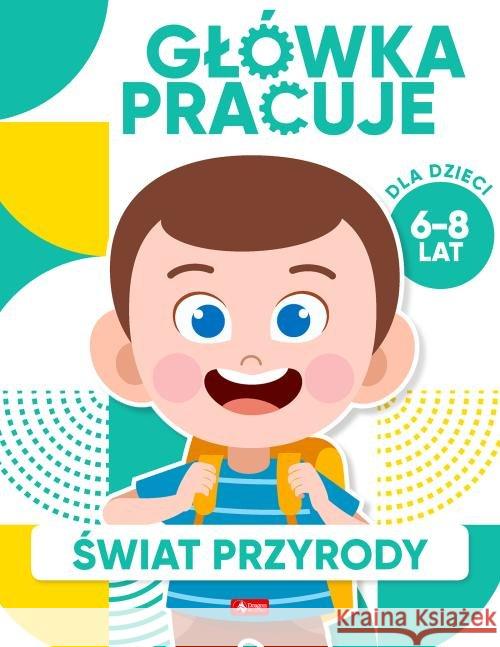 Główka pracuje. Świat przyrody Baturo Iwona 9788381721943 Dragon