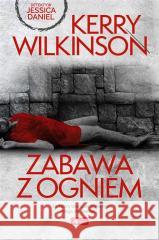 Zabawa z ogniem Kerry Wilkinson, Tomasz Illg 9788381729154