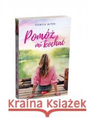 Pomóż mi kochać Kamila Mitek 9788381729413