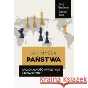 Jak myślą państwa. Racjonalność w polityce zagranicznej MEARSHEIMER JOHN J., ROSATO SEBASTIAN 9788381755733