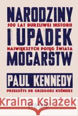 Narodziny i upadek mocarstw. 500 lat burzliwej historii największych potęg świata Kennedy Paul 9788381756280