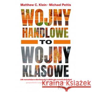 Wojny handlowe to wojny klasowe Matthew C. Klein, Michael Pettis 9788381756358