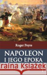 Napoleon i jego epoka T.1 Roger Peyre 9788381780773