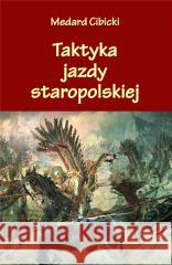 Taktyka jazdy staropolskiej Cibicki Medard 9788381781268