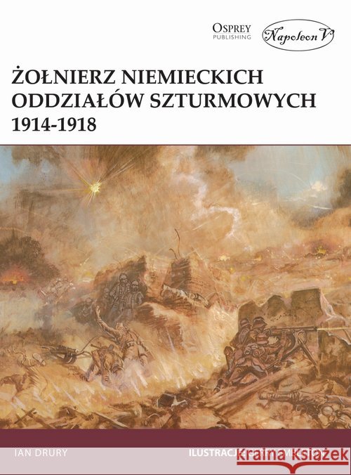 Żołnierz niemieckich oddziałów szturmowych 1914/18 Drury Ian 9788381781480 Napoleon V