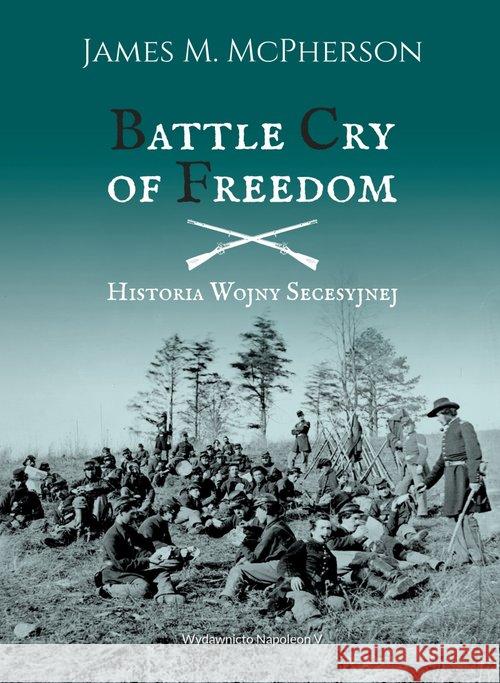 Battle Cry of Freedom. Historia Wojny Secesyjnej James M. McPherson 9788381782845