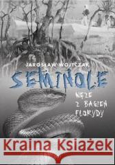 Seminole Węże z bagien Florydy Jarosław Wojtczak 9788381787031