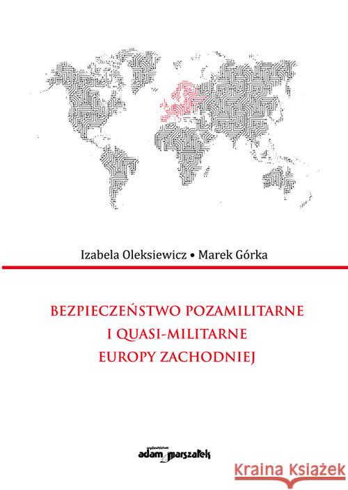 Bezpieczeństwo pozamilitarne i quasi Oleksiewicz Izabela Górka Marek 9788381800891 Adam Marszałek