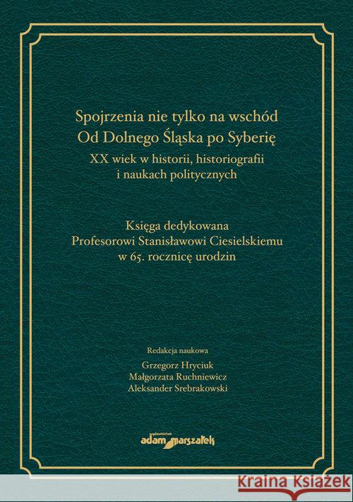 Spojrzenia nie tylko na wschód (red.) Hryciuk Grzegorz, Ruchniewicz Małgorzata, Srebrakowski Aleksander 9788381801799 Adam Marszałek