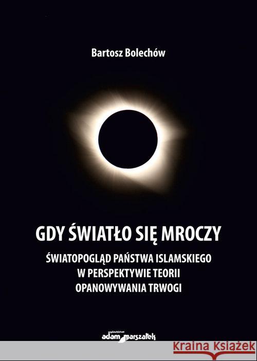 Gdy światło się mroczy. Światopogląd Państwa... Bolechów Bartosz 9788381803441 Adam Marszałek