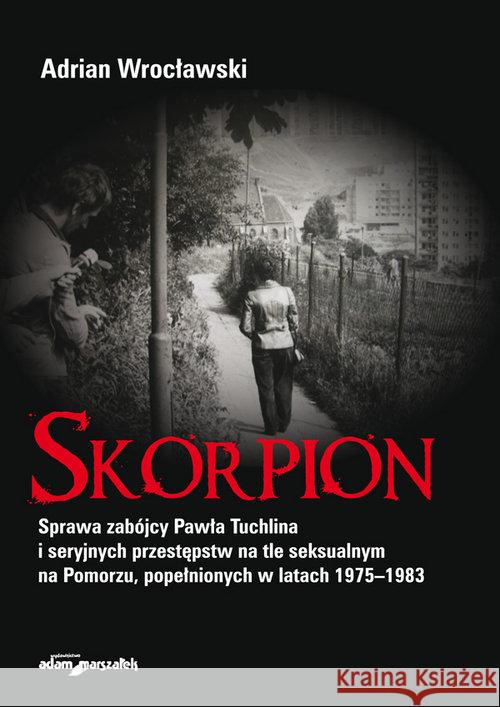 Skorpion. Sprawa zabójcy Pawła Tuchlina.. Wrocławski Adrian 9788381803632 Adam Marszałek