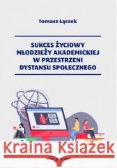 Sukces życiowy młodzieży akademickiej w... Tomasz Łączek 9788381804592