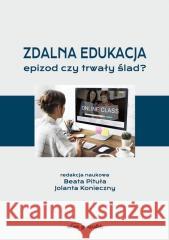 Zdalna edukacja. Epizod czy trwały ślad? Beata Pituła Jolanta Konieczny 9788381804967