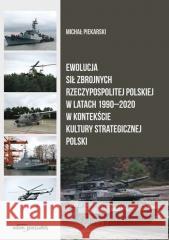 Ewolucja Sił Zbrojnych RP w latach 1990-2020 Michał Piekarski 9788381806404
