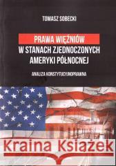 Prawa więźniów w Stanach Zjednoczonych.. Tomasz Sobecki 9788381806862