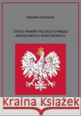 Status prawny polskich symboli narodowych... Radosław Grabowski 9788381806992