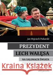 Prezydent Lech Wałęsa na salonach świata Jan W. Piekarski 9788381808026