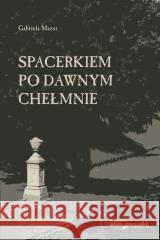 Spacerkiem po dawnym Chełmnie Gabriela Mazur 9788381808286