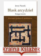 Blask arcydzieł Księga trzecia. Kwintet polskich.. Jerzy Paszek 9788381831994