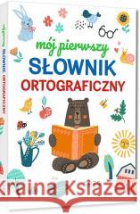 Mój pierwszy słownik ortograficzny Lucyna Szary 9788381860918