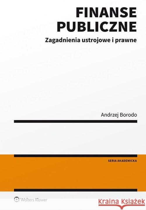 Finanse publiczne. Zagadnienia ustrojowe i prawne Borodo Andrzej 9788381870511 Wolters Kluwer