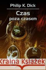 Czas poza czasem Philip K. Dick, Robert Reszke 9788381884563