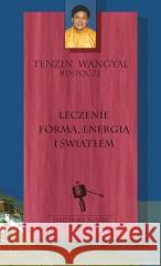 Leczenie formą, energią i światłem Tenzin Wangyal Rinpoche, Agnieszka Horzowska, Jac 9788381885461