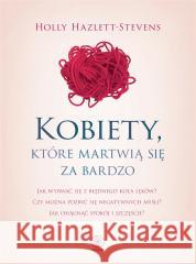 Kobiety, które martwią się za bardzo Holly Hazlett-Stevens, Agnieszka Jacewicz 9788381885546