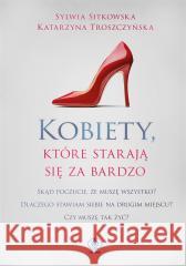 Kobiety, które starają się za bardzo Sylwia Sitkowska, Katarzyna Troszczyńska 9788381885577