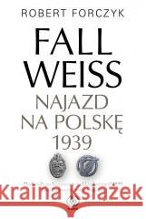 Fall Weiss. Najazd na Polskę 1939 Robert Forczyk, Jan Szkudliński 9788381886277