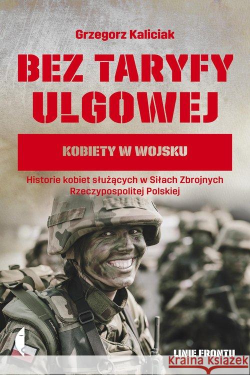 Bez taryfy ulgowej. Kobiety w wojsku Kaliciak Grzegorz 9788381910750