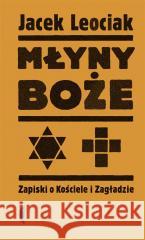 Młyny boże. Zapiski o Kościele i Zagładzie Leociak Jacek 9788381912273