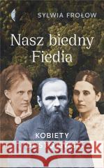 Nasz biedny Fiedia. Kobiety i Dostojewski Sylwia Frołow 9788381913232