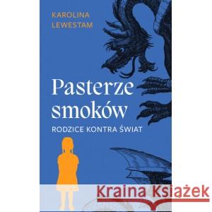 Pasterze smoków. Rodzice kontra świat Karolina Lewestam 9788381914062