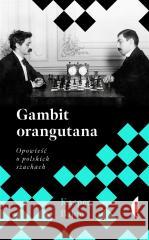 Gambit orangutana. Opowieść o polskich szachach Kasper Bajon 9788381915250