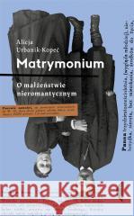 Matrymonium. O małżeństwie nieromantycznym Alicja Urbanik-Kopeć 9788381915687