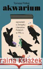 Akwarium. Opowieść o Związku Literatów Polskich.. Tomasz Potkaj 9788381915724