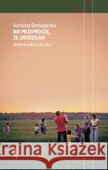 Nie przeproszę, że urodziłam Karolina Domagalska 9788381915830