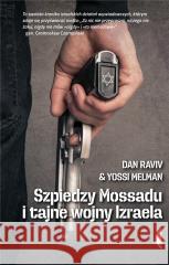 Szpiedzy Mossadu i tajne wojny Izraela Dan Raviv, Yossi Melman, Janusz Ochab 9788381916479