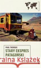 Stary Ekspres Patagoński. Pociągiem przez Ameryki THEROUX PAUL 9788381917377