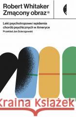 Zmącony obraz Leki psychotropowe i epidemia chorób psychicznych w Ameryce Robert Whitaker 9788381918411