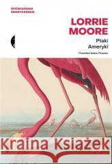 Ptaki Ameryki Lorrie Moore 9788381919449