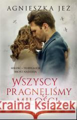 Wszyscy pragnęliśmy miłości Agnieszka Jeż 9788381954617